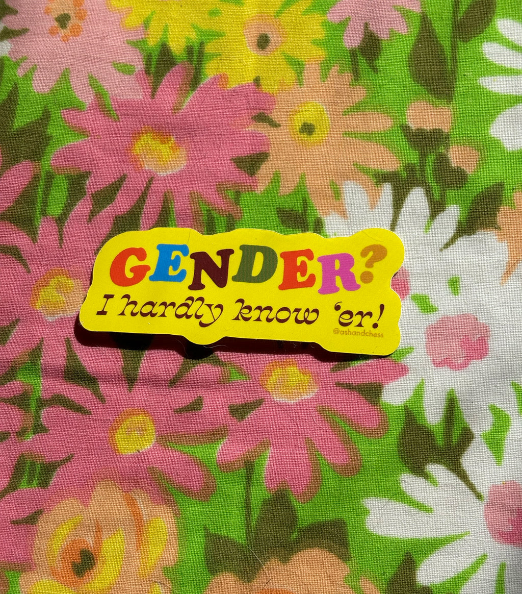 Gender? I Hardly Know 'er Sticker