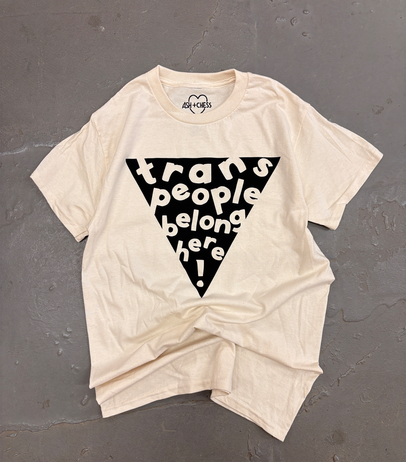 Trans People Belong Here T-Shirt CREME – Ash + Chess